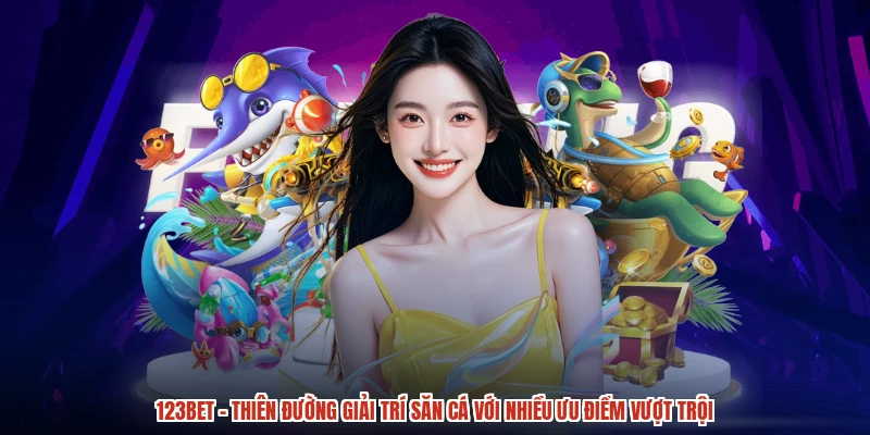 123BET - Thiên đường giải trí săn cá với nhiều ưu điểm vượt trội 123BET - Thiên đường giải trí săn cá với nhiều ưu điểm vượt trội