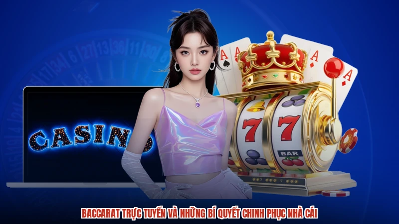 Baccarat Trực Tuyến Và Những Bí Quyết Chinh Phục Nhà Cái