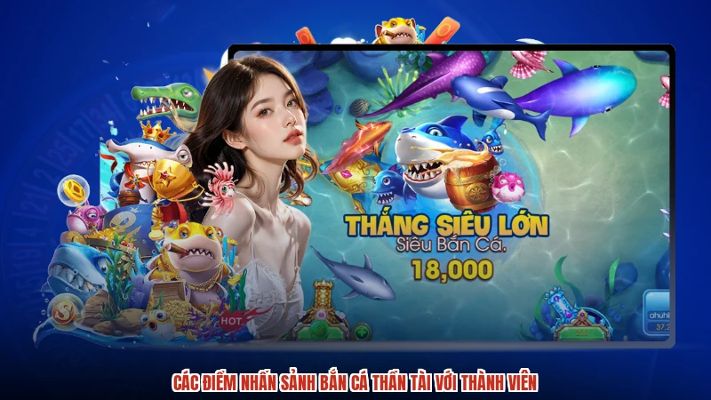 Các điểm nhấn sảnh bắn cá thần tài với thành viên