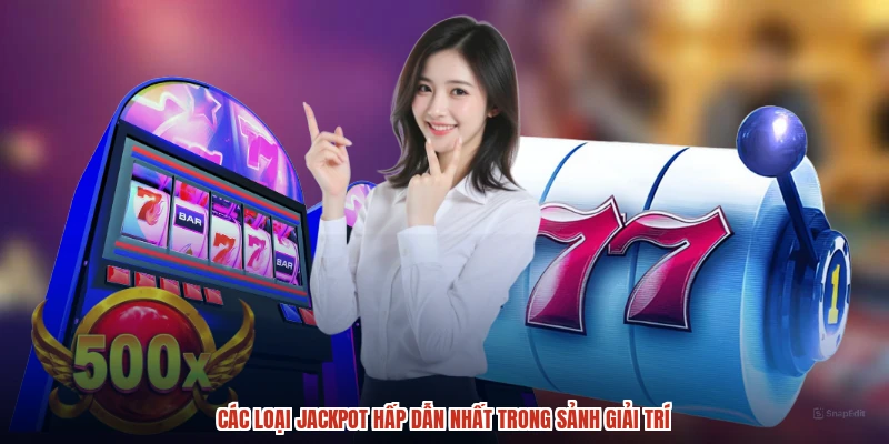 Các loại jackpot hấp dẫn nhất trong sảnh giải trí