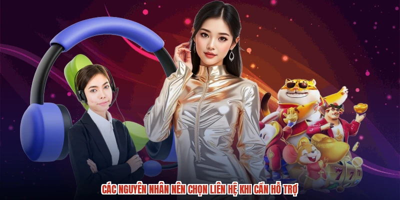 Các nguyên nhân nên chọn liên hệ khi cần hỗ trợ Các nguyên nhân nên chọn liên hệ khi cần hỗ trợ