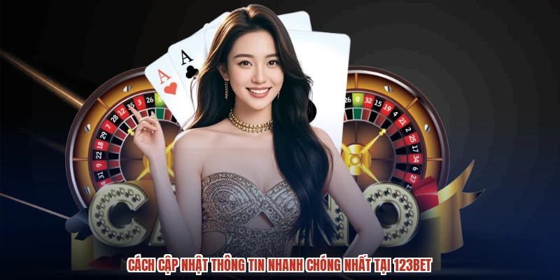 Cách cập nhật thông tin nhanh chóng nhất tại 123BET