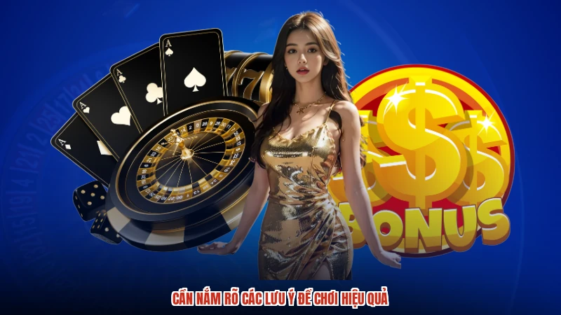 Cần nắm rõ các lưu ý để chơi hiệu quả Cần nắm rõ các lưu ý để chơi hiệu quả