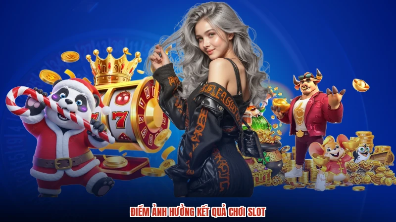 Điểm ảnh hưởng kết quả chơi slot Điểm ảnh hưởng kết quả chơi slot