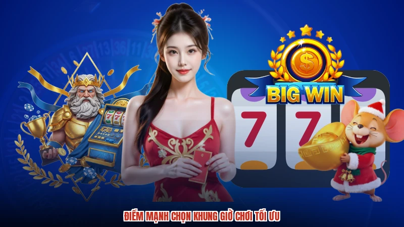 Điểm mạnh chọn khung giờ chơi tối ưu Điểm mạnh chọn khung giờ chơi tối ưu