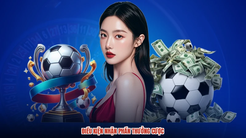 Điều kiện nhận phần thưởng cược