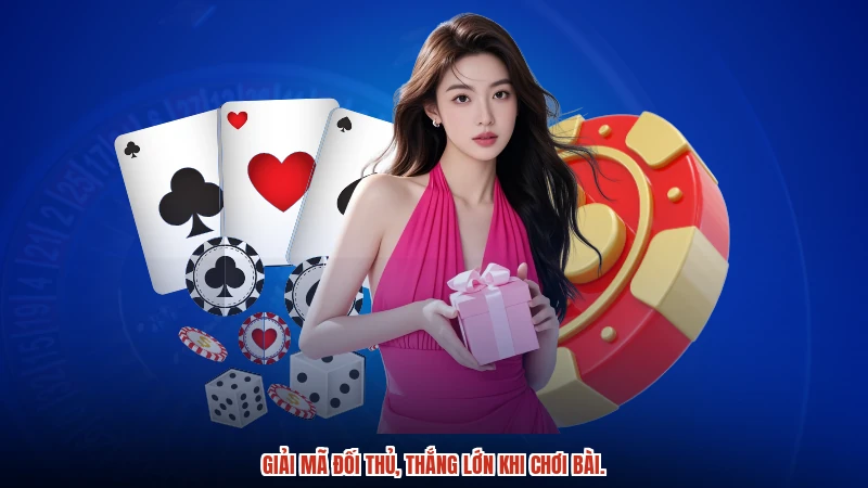 Giải mã đối thủ, thắng lớn khi chơi bài.