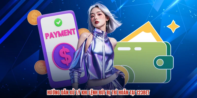 Hướng dẫn xử lý khi lệnh rút bị trì hoãn tại 123BET Hướng dẫn xử lý khi lệnh rút bị trì hoãn tại 123BET