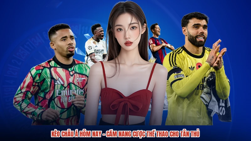 Kèo Châu Á Hôm Nay - Cẩm Nang Cược Thể Thao Cho Tân Thủ