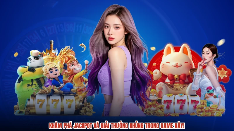 Khám phá jackpot và giải thưởng khủng trong game này