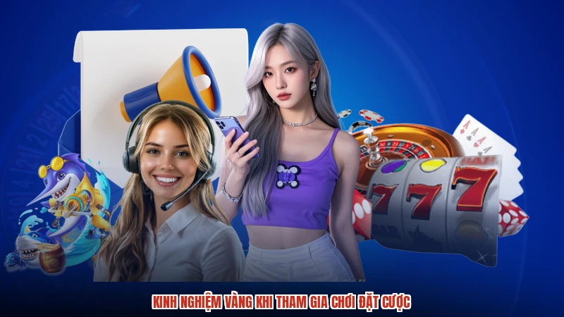 Kinh nghiệm vàng khi tham gia chơi đặt cược