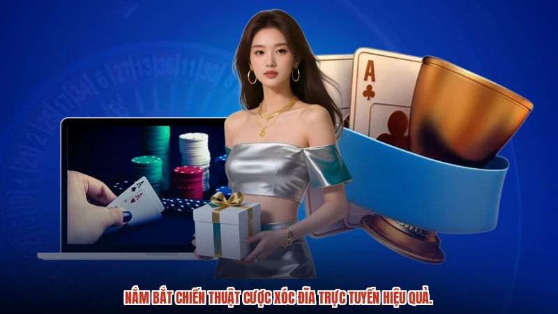 Nắm bắt chiến thuật cược xóc đĩa trực tuyến hiệu quả.