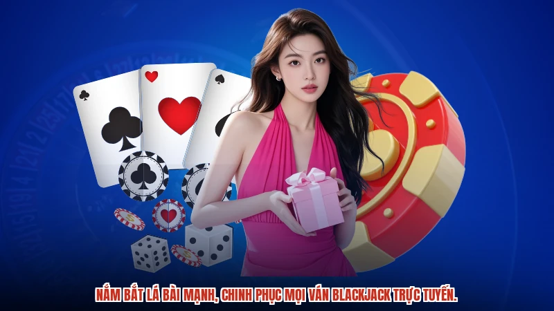 Nắm bắt lá bài mạnh, chinh phục mọi ván blackjack trực tuyến.