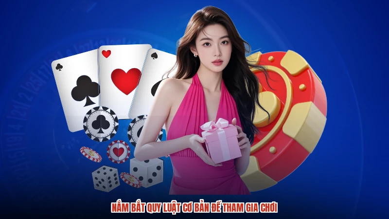 Nắm bắt quy luật cơ bản để tham gia chơi Nắm bắt quy luật cơ bản để tham gia chơi