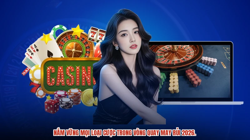 Nắm vững mọi loại cược trong vòng quay may rủi 2026.