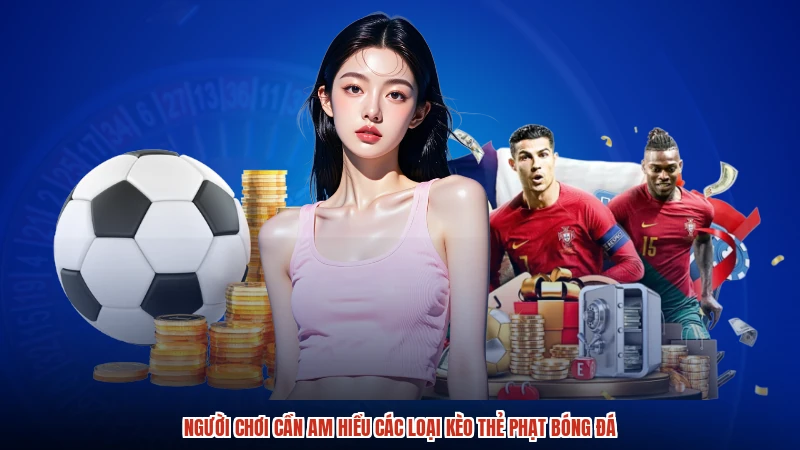 Người chơi cần am hiểu các loại kèo thẻ phạt bóng đá