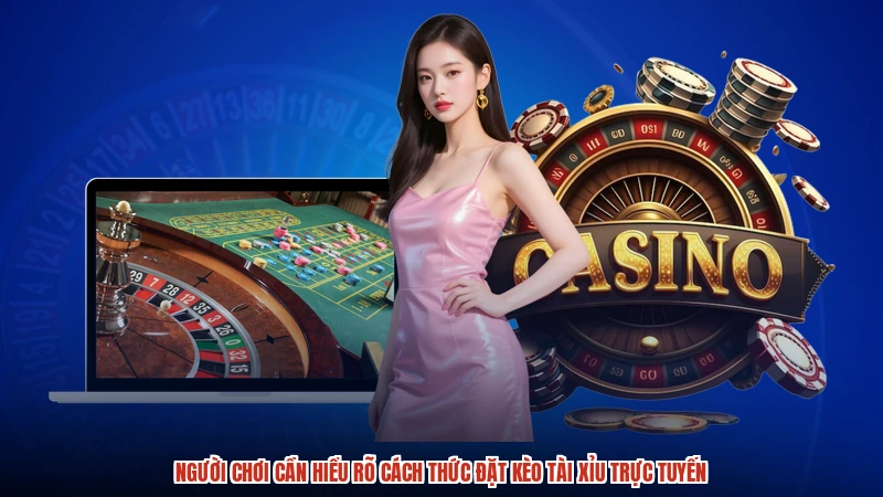 Người chơi cần hiểu rõ cách thức đặt kèo tài xỉu trực tuyến