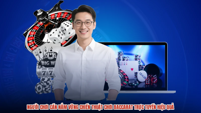 Người chơi cần nắm vững chiến thuật chơi baccarat trực tuyến hiệu quả