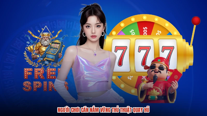 Người chơi cần nắm vững thủ thuật quay hũ Người chơi cần nắm vững thủ thuật quay hũ
