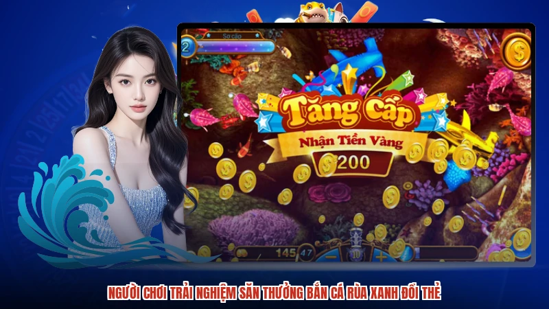 Người chơi trải nghiệm săn thưởng bắn cá rùa xanh đổi thẻ