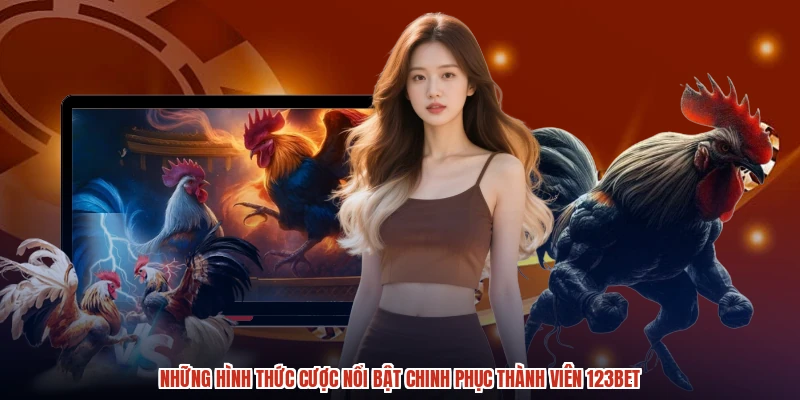 Những hình thức cược nổi bật chinh phục thành viên 123BET Những hình thức cược nổi bật chinh phục thành viên 123BET