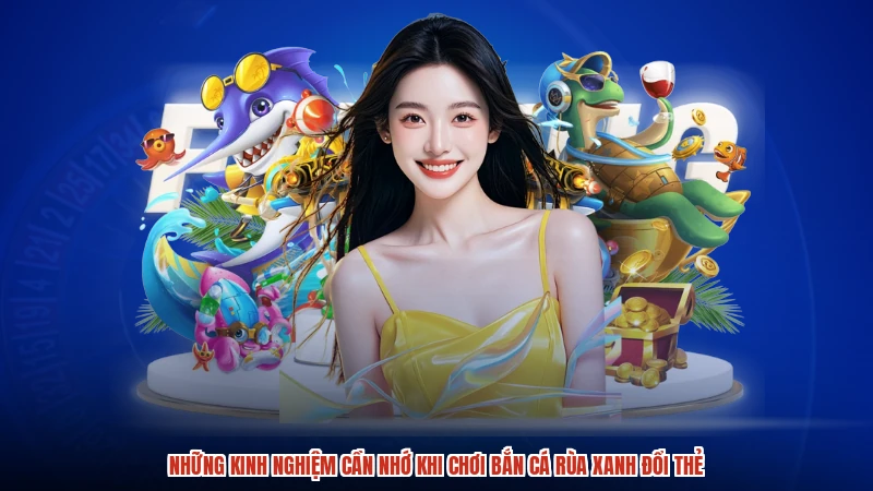 Những kinh nghiệm cần nhớ khi chơi bắn cá rùa xanh đổi thẻ