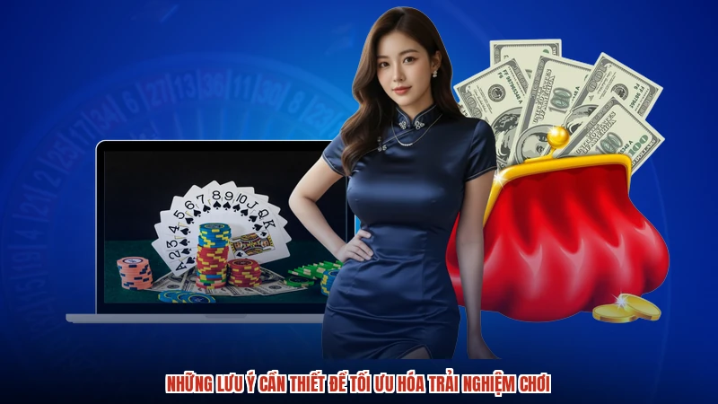 Những lưu ý cần thiết để tối ưu hóa trải nghiệm chơi