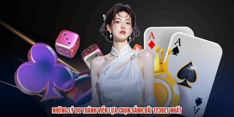 Những lý do thành viên lựa chọn sảnh bài 123BET nhất