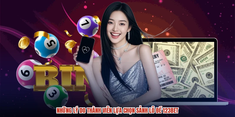Những lý do thành viên lựa chọn sảnh lô đề 123BET