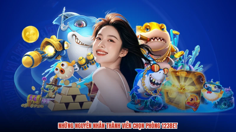 Những nguyên nhân thành viên chọn phòng 123BET