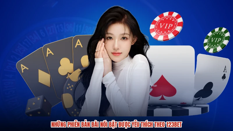 Những phiên bản bài nổi bật được yêu thích theo 123BET