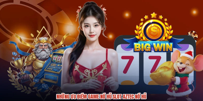 Những ưu điểm game nổ hũ slot aztec nổ hũ