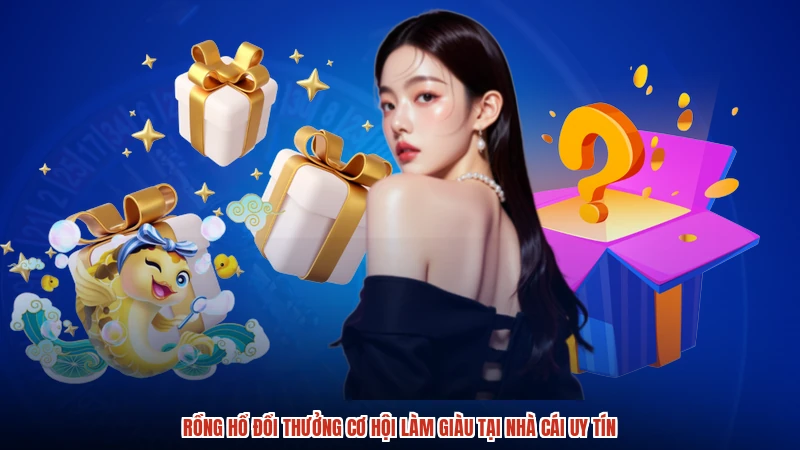 Rồng Hổ Đổi Thưởng Cơ Hội Làm Giàu Tại Nhà Cái Uy Tín