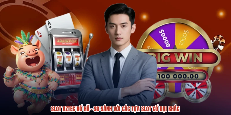 Slot Aztec Nổ Hũ - So Sánh Với Các Tựa Slot Cổ Đại Khác