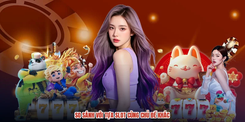 So sánh với tựa slot cùng chủ đề khác