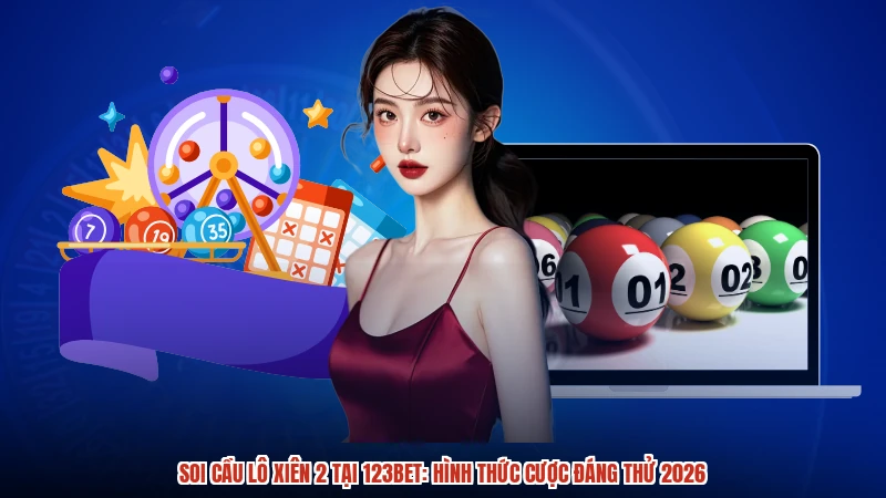 Soi Cầu Lô Xiên 2 Tại 123BET: Hình Thức Cược Đáng Thử 2026