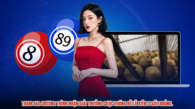 Tham gia chương trình nhận giải thưởng cược thống kê lô xiên 3 siêu khủng.