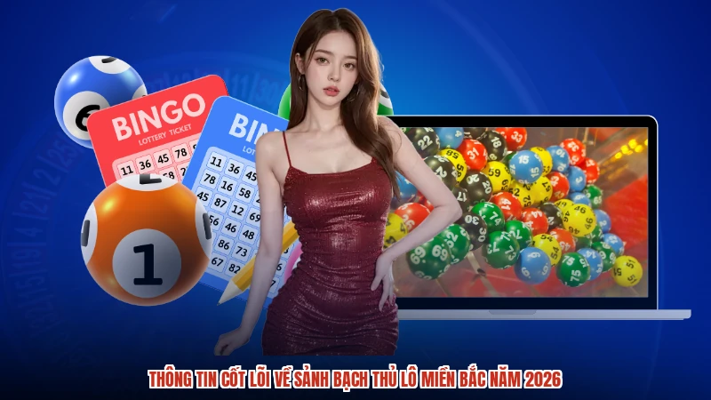 Thông tin cốt lõi về sảnh bạch thủ lô miền bắc năm 2026 Thông tin cốt lõi về sảnh bạch thủ lô miền bắc năm 2026