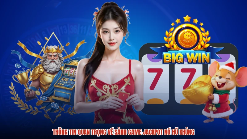 Thông tin quan trọng về sảnh game jackpot nổ hũ khủng