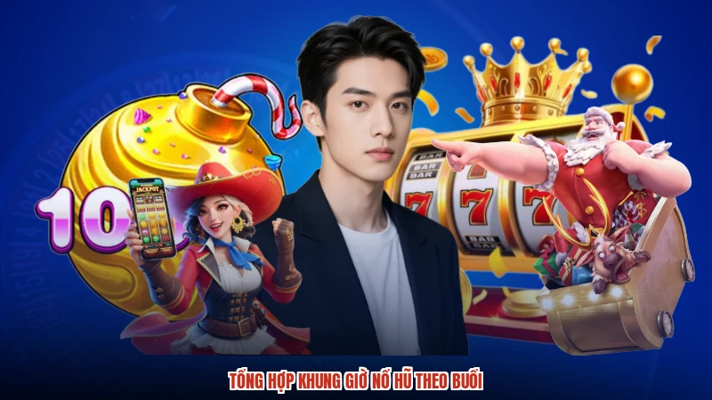 Tổng hợp khung giờ nổ hũ theo buổi Tổng hợp khung giờ nổ hũ theo buổi