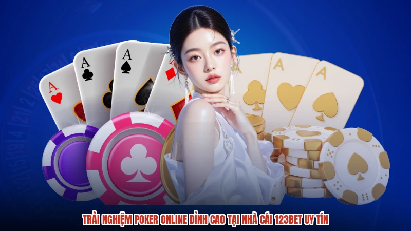 Trải Nghiệm Poker Online Đỉnh Cao Tại Nhà Cái 123BET Uy Tín