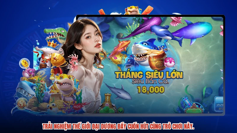 Trải nghiệm thế giới đại dương đầy cuốn hút cùng trò chơi này.