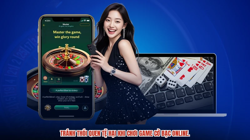 Tránh thói quen tệ hại khi chơi game cờ bạc online.