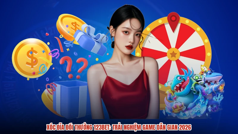 Xóc Đĩa Đổi Thưởng 123BET: Trải Nghiệm Game Dân Gian 2026