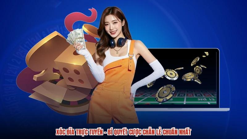 Xóc Đĩa Trực Tuyến - Bí Quyết Cược Chẵn Lẻ Chuẩn Nhất